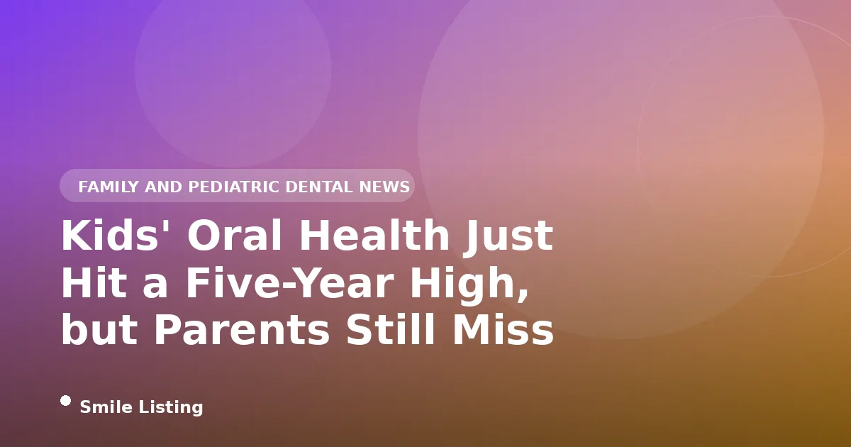 Kids' Oral Health Just Hit a Five-Year High, but Parents Still Miss the First Visit: Inside Delta Dental's 2026 Report