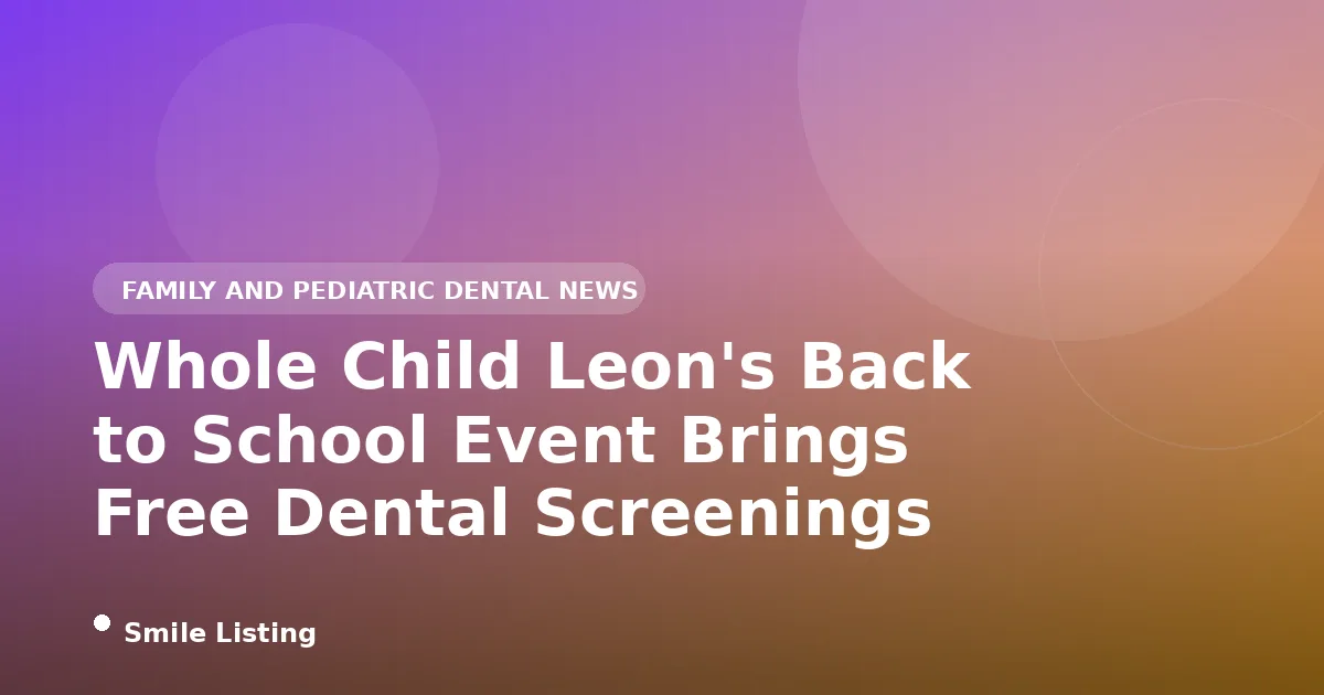 Whole Child Leon's 5th Annual Back to School Event Brings Free Dental Screenings to Tallahassee Families on August 8, 2026