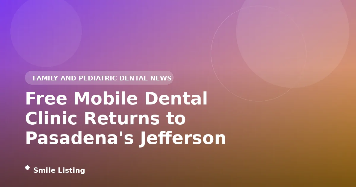 Free Mobile Dental Clinic Returns to Pasadena's Jefferson Library Through August 7, 2026