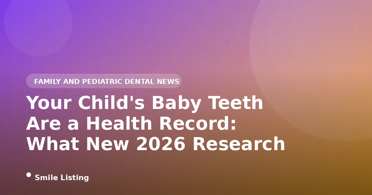 Your Child's Baby Teeth Are a Health Record: What New 2026 Research Says Parents Should Know