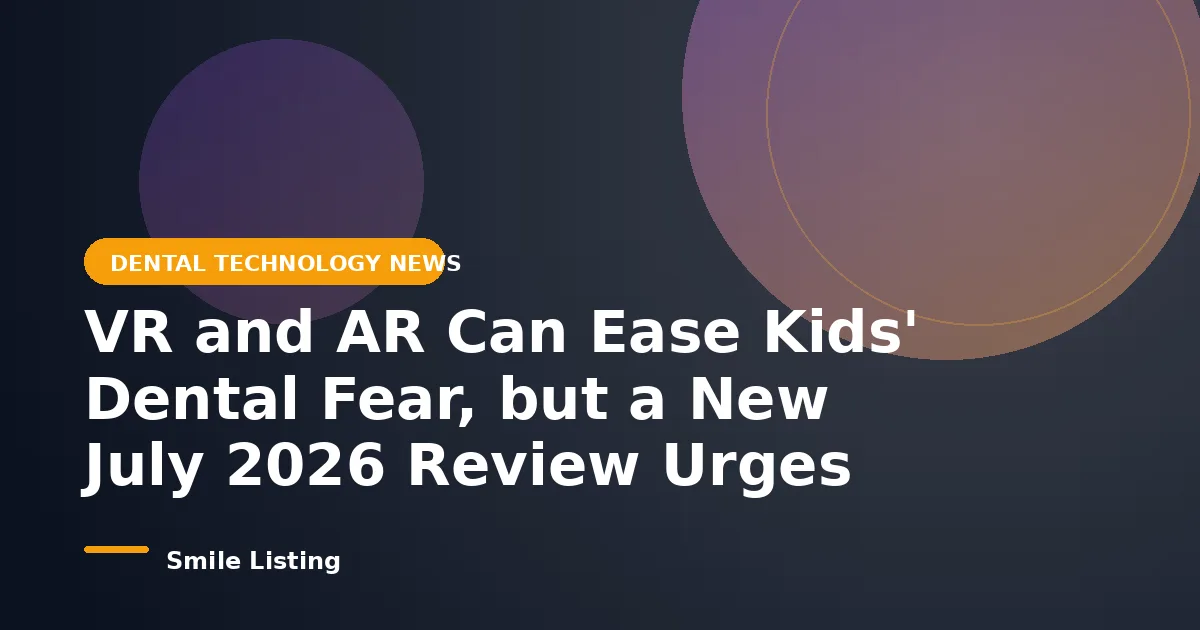VR and AR Can Ease Kids' Dental Fear, but a New July 2026 Review Urges Caution