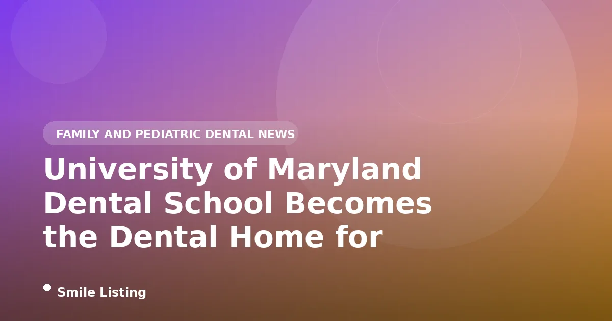 University of Maryland Dental School Becomes the Dental Home for 1,400 Baltimore Foster Children