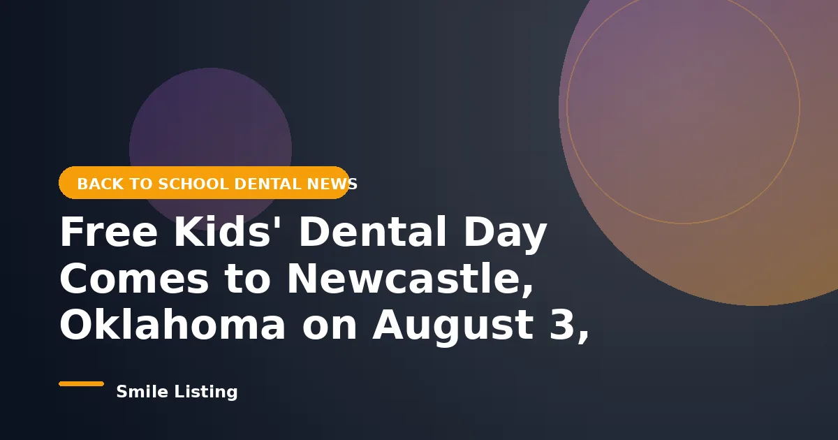 Free Kids' Dental Day Comes to Newcastle, Oklahoma on August 3, 2026