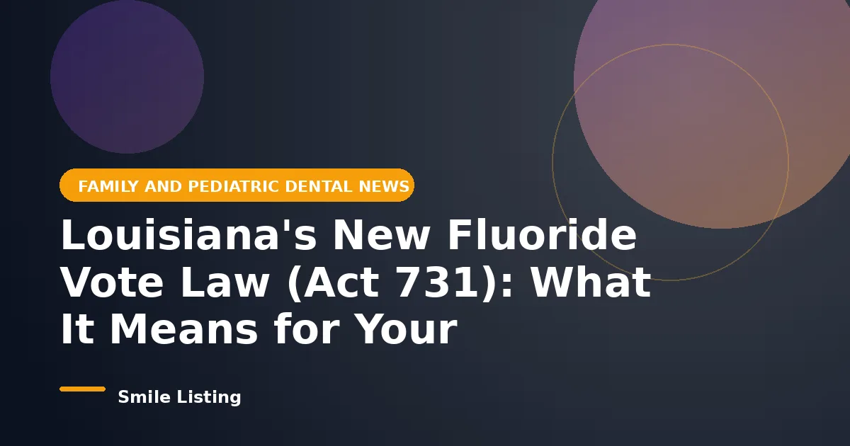 Louisiana's New Fluoride Vote Law (Act 731): What It Means for Your Family's Teeth in 2026