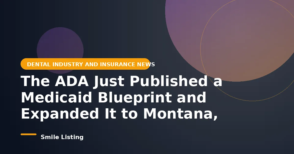 The ADA Just Published a Medicaid Blueprint and Expanded It to Montana, Virginia, and Iowa: What It Means for Families Finding a Dentist in 2026