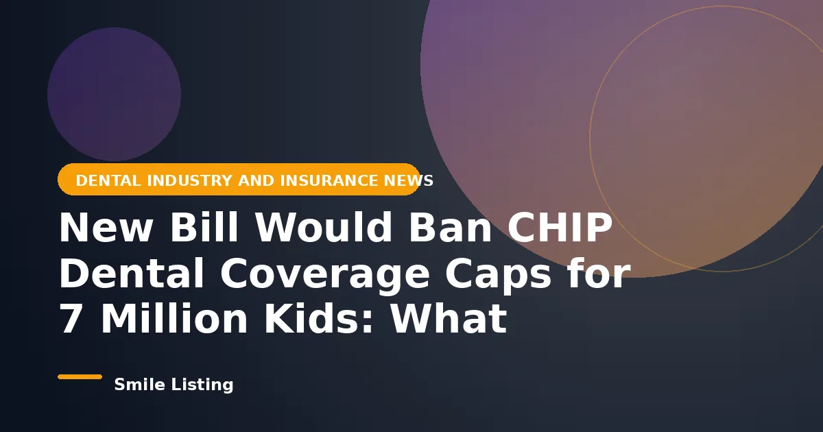 New Bill Would Ban CHIP Dental Coverage Caps for 7 Million Kids: What Families Should Know