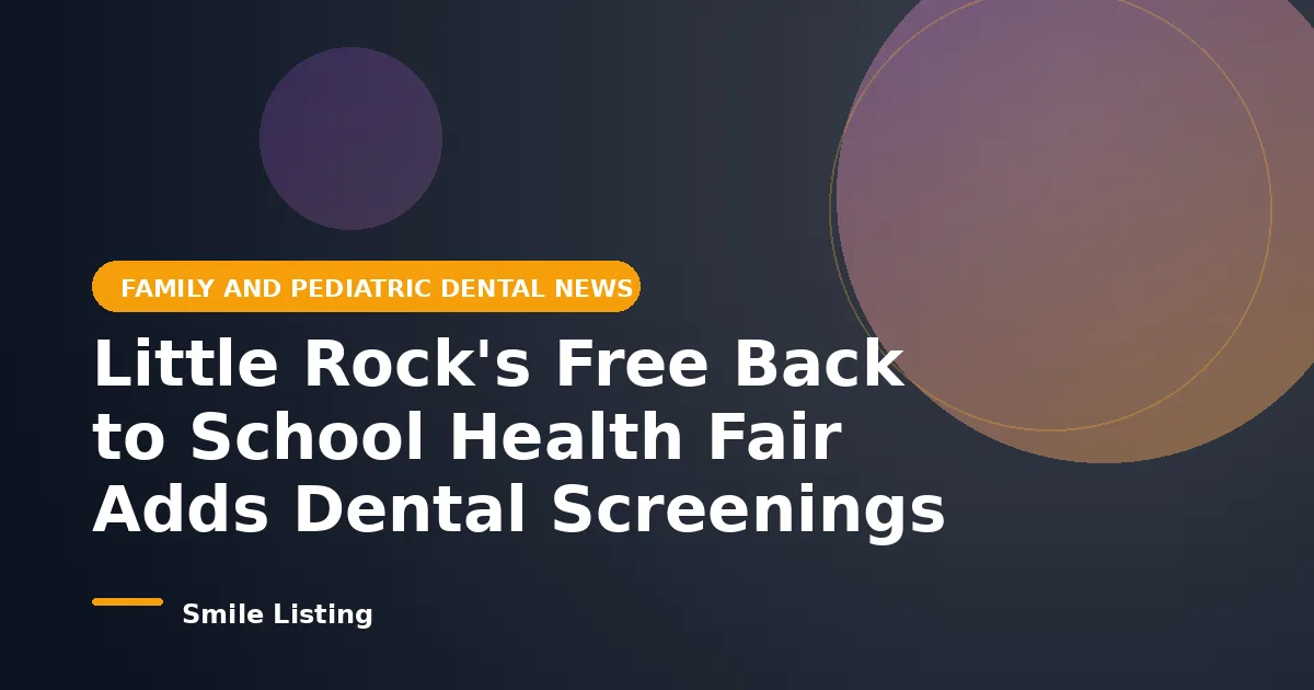 Little Rock's Free Back to School Health Fair Adds Dental Screenings for August 1, 2026