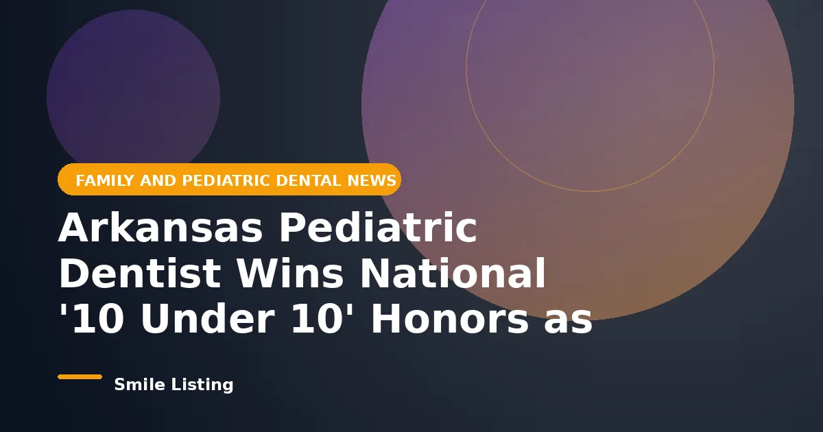 Arkansas Pediatric Dentist Earns National '10 Under 10' Honors as the State's First Dental School Grows