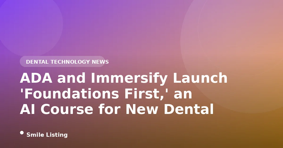 ADA and Immersify Launch 'Foundations First,' an AI Course for New Dental Assistants: What It Means for Families