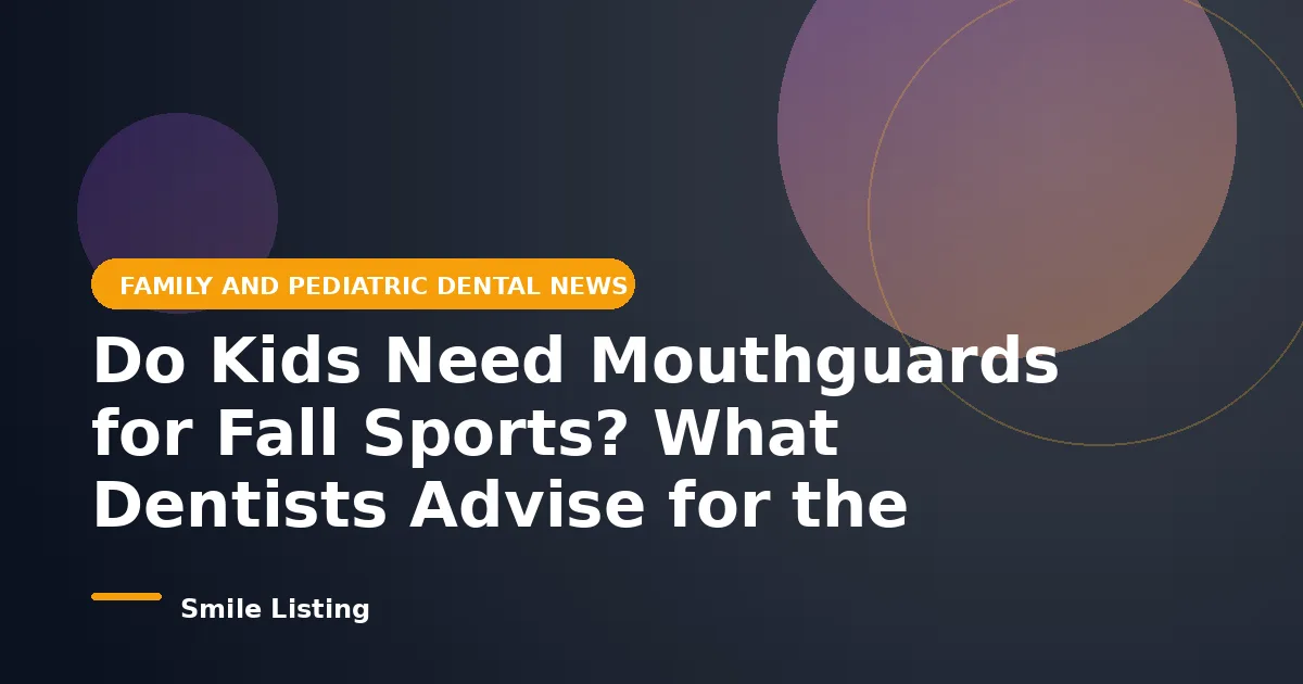 Do Kids Need Mouthguards for Fall Sports? What Dentists Advise for the 2026 Season