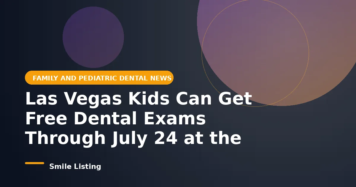 Las Vegas Kids Can Get Free Dental Exams Through July 24 at the 12th Annual Smarts and Smiles Fair