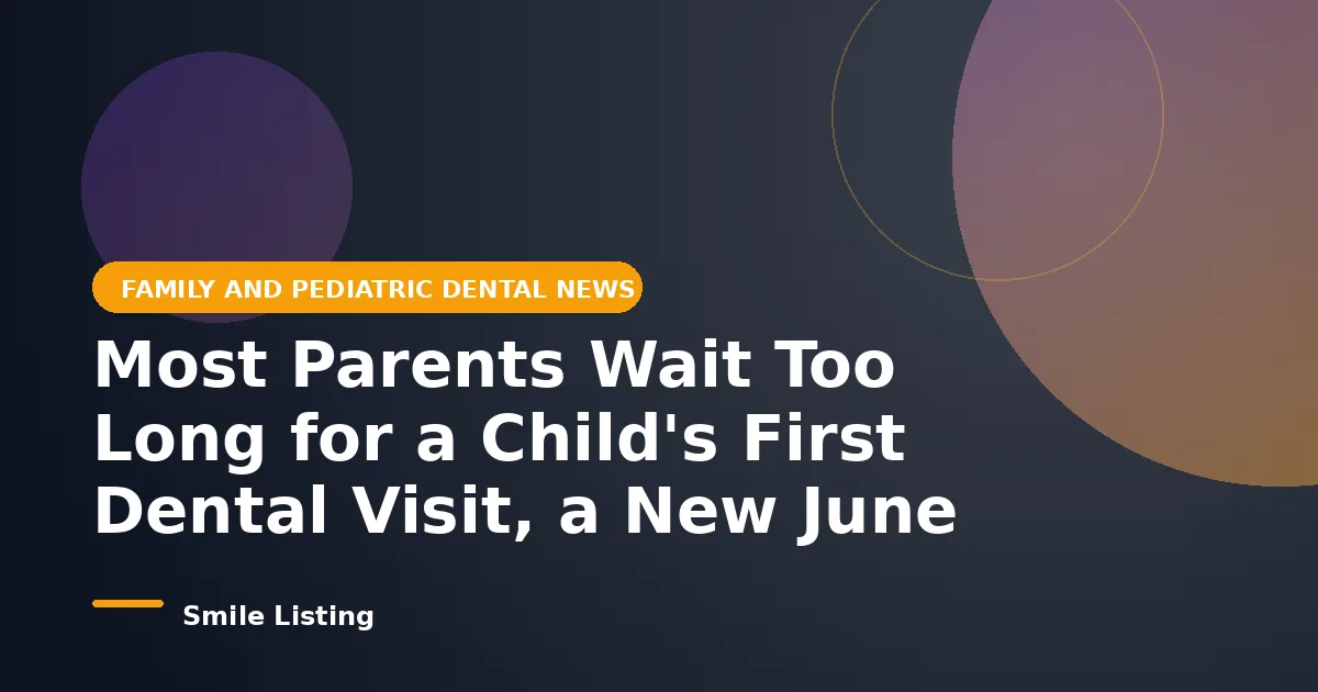 Most Parents Wait Too Long for a Child's First Dental Visit, a New June 2026 Study Finds: What the Age One Rule Really Means