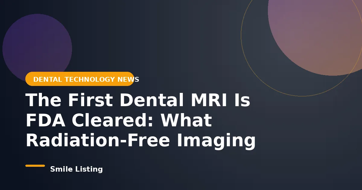 The First Dental MRI Is FDA Cleared: What Radiation-Free Imaging Means for Families in 2026