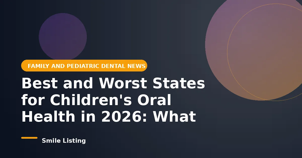 Best and Worst States for Children's Oral Health in 2026: What WalletHub's Rankings Mean for Your Family