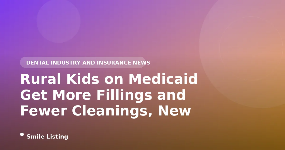 Rural Kids on Medicaid Get More Fillings and Fewer Cleanings, New 2026 Study Finds