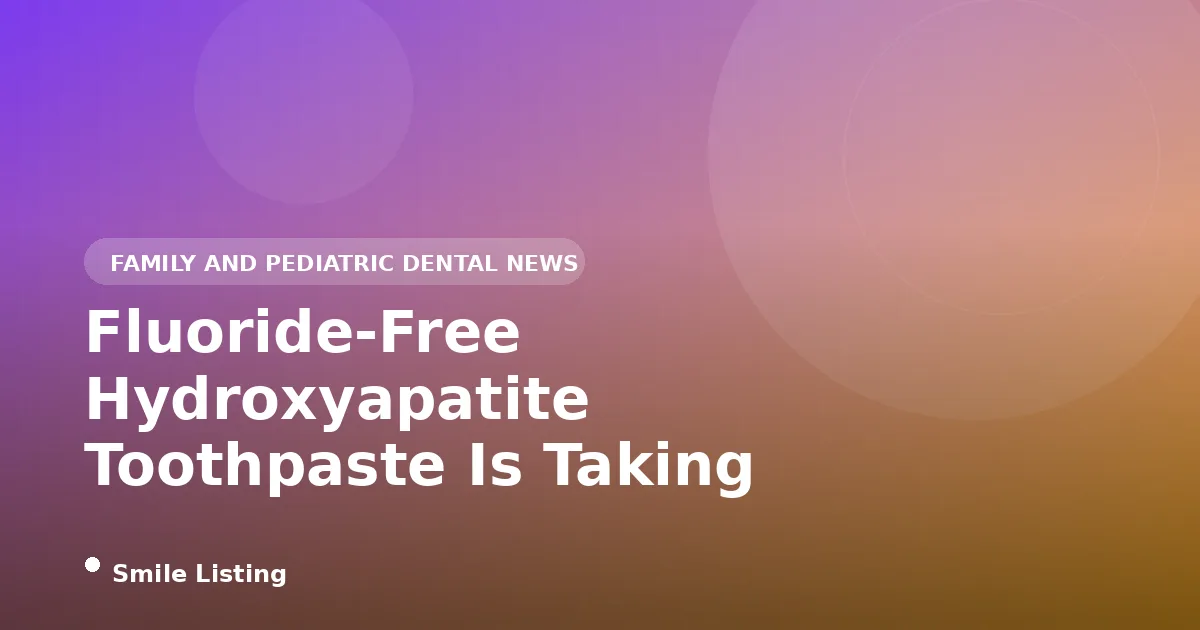 Fluoride-Free Hydroxyapatite Toothpaste Is Taking Over the Kids' Aisle in 2026: What the Evidence Actually Shows