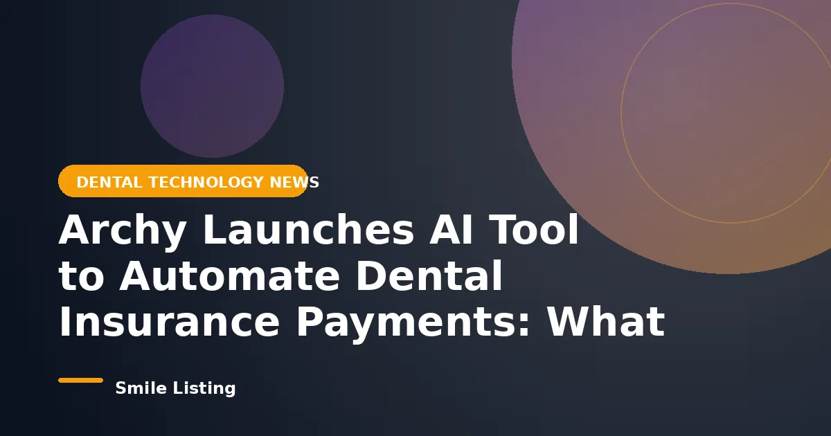 Archy Launches AI Tool to Automate Dental Insurance Payments: What It Means for Family Practices