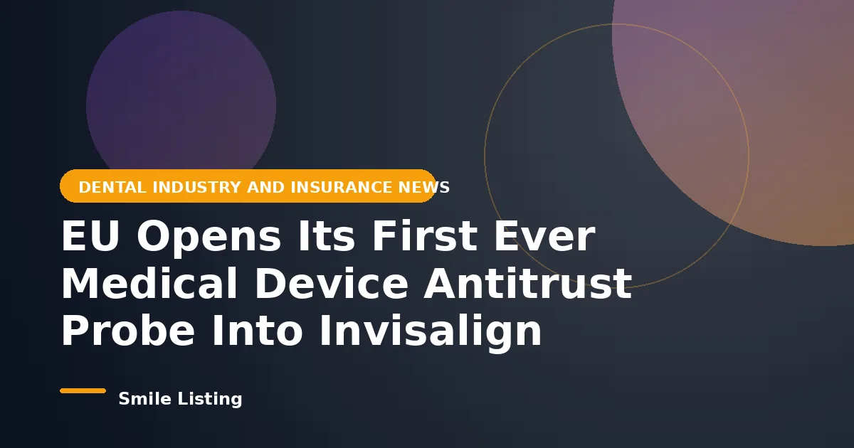 EU Opens Its First Ever Medical Device Antitrust Probe Into Invisalign Maker Align: What It Means for Families Weighing Clear Aligners