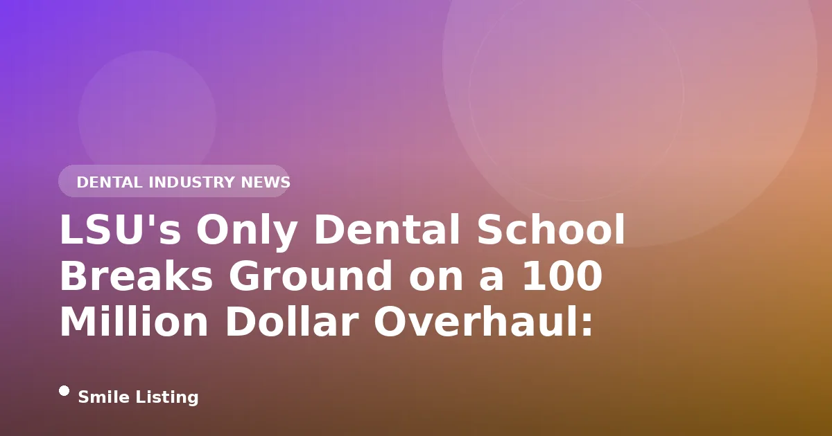 LSU's Only Dental School Breaks Ground on a 100 Million Dollar Overhaul: What It Means for Louisiana Families