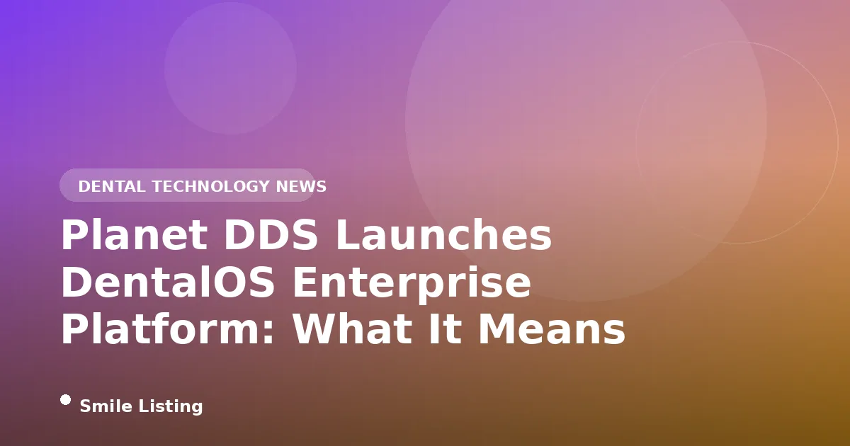 Planet DDS Launches DentalOS Enterprise Platform: What It Means for Family Dental Practices