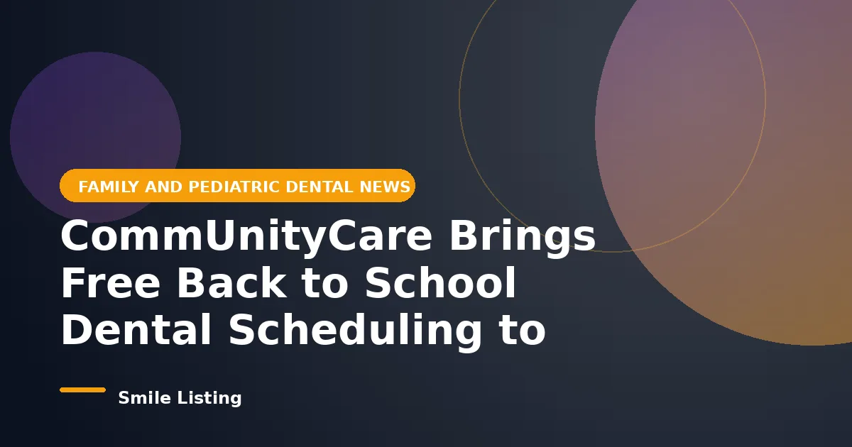 CommUnityCare Brings Free Back to School Dental Scheduling to Bastrop and Del Valle Families in Late July and Early August 2026