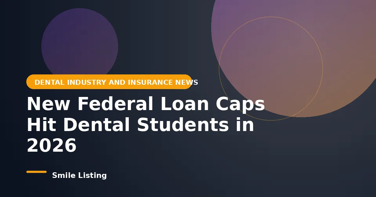 New Federal Loan Caps Hit Dental Students in 2026: What $280,300 in Average Debt Means for Family Access to Care