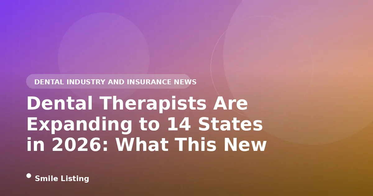Dental Therapists Are Expanding to 14 States in 2026: What This New Provider Means for Your Family's Access to Care