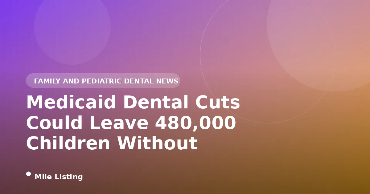 Medicaid Dental Cuts Could Leave 480,000 Children Without Coverage a Year, Harvard Study Warns