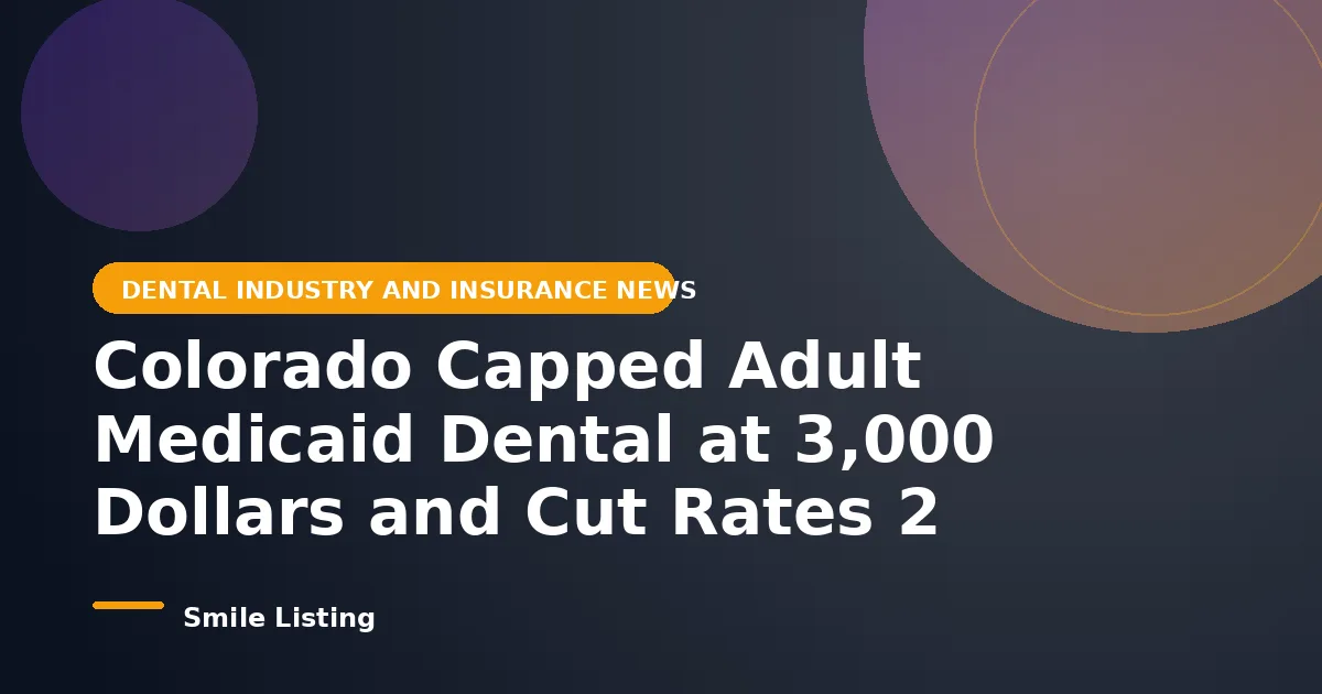 Colorado Capped Adult Medicaid Dental at 3,000 Dollars and Cut Rates 2 Percent on July 1, 2026: What It Means for Families